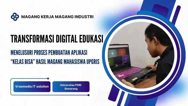 Sinergi UPGRIS dan Vrasmedia IT Solution Mahasiswa Magang Hadirkan Solusi Digital Lewat Aplikasi Kelas Bisa