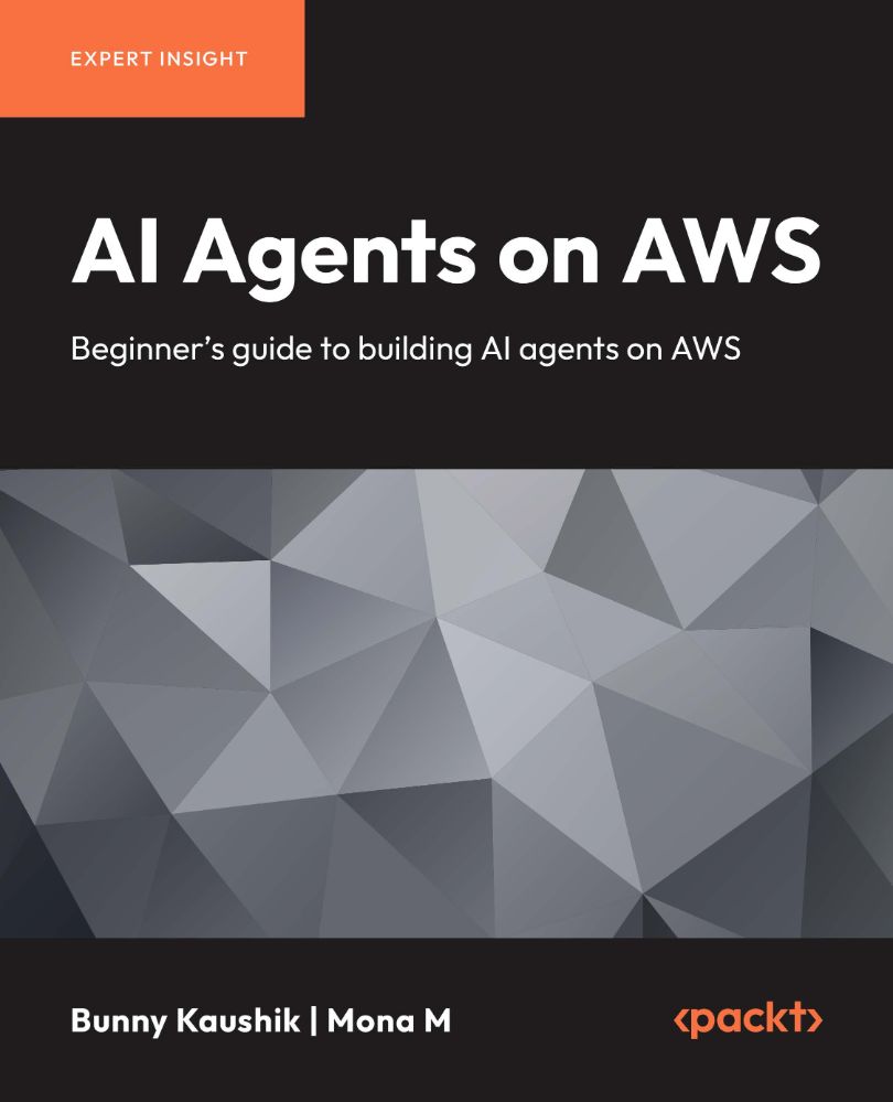 2026 AI Agents On AWS Beginners Guide To Building Agents On AWS (Bunny Kaushik, Mona M)